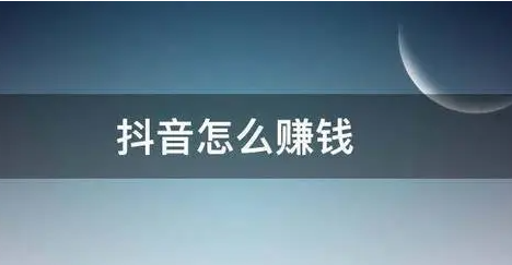 抖音短視頻怎么賺錢？